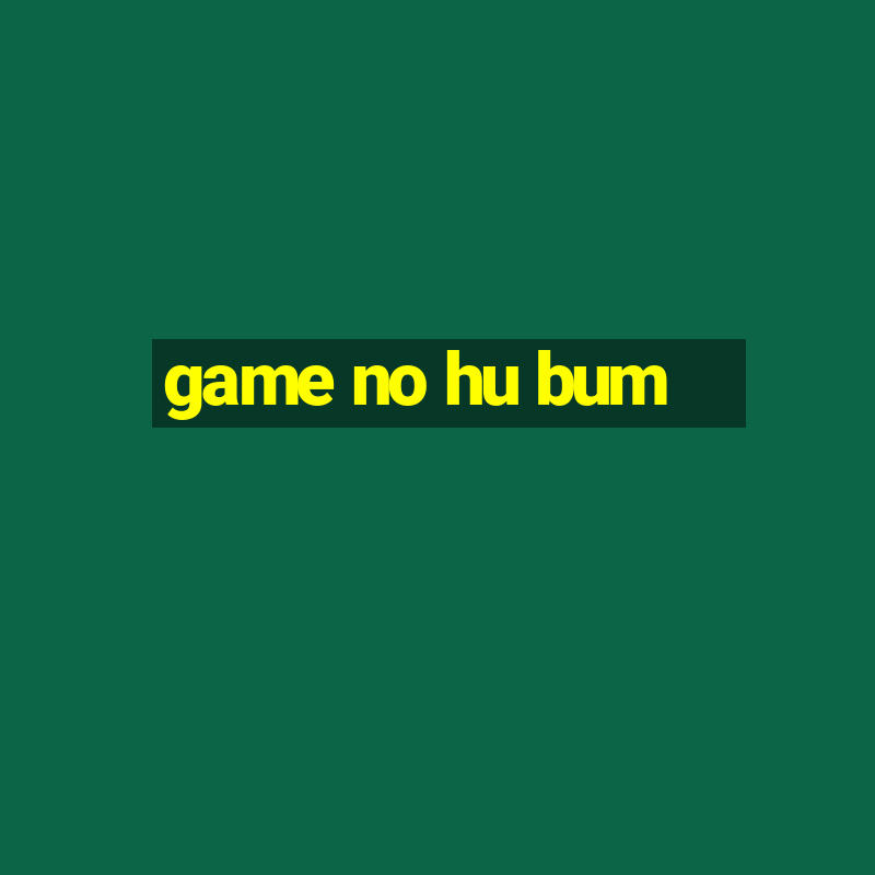 game no hu bum