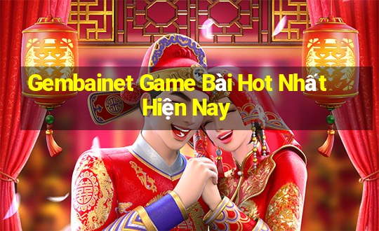 Gembainet Game Bài Hot Nhất Hiện Nay