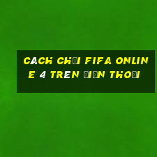 cách chơi fifa online 4 trên điện thoại