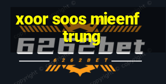 xoor soos mieenf trung