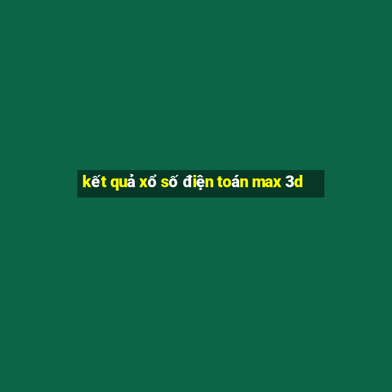 kết quả xổ số điện toán max 3d