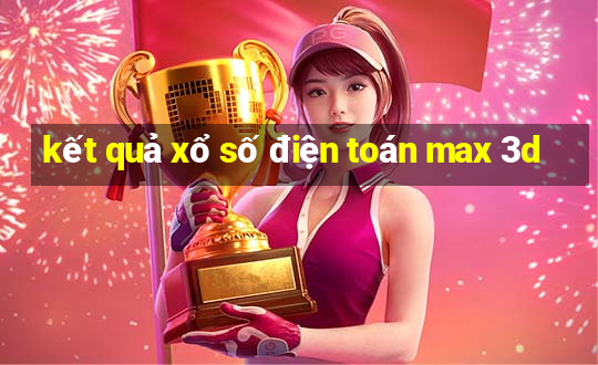 kết quả xổ số điện toán max 3d