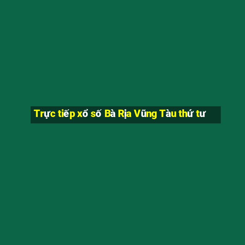 Trực tiếp xổ số Bà Rịa Vũng Tàu thứ tư