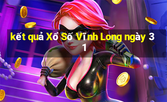 kết quả Xổ Số Vĩnh Long ngày 31