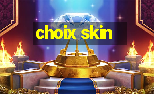 choix skin