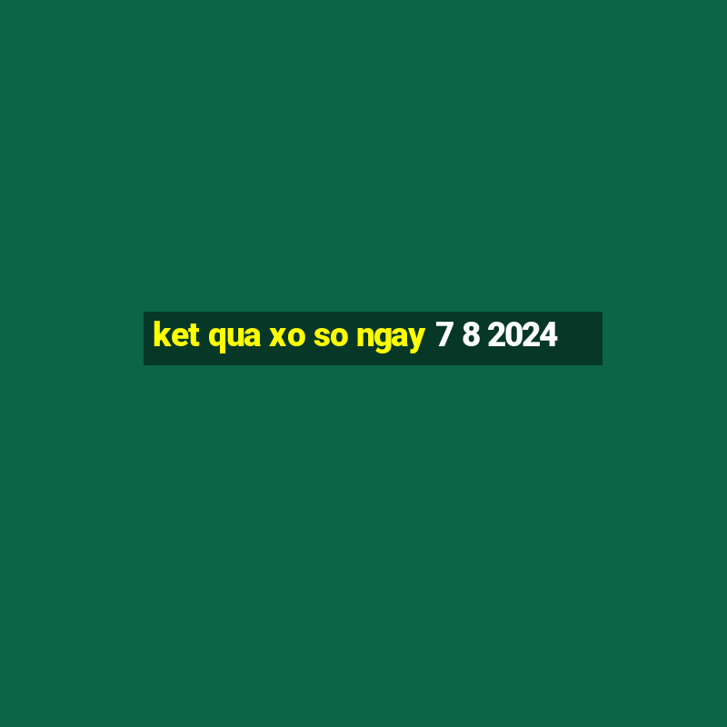 ket qua xo so ngay 7 8 2024