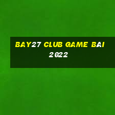 Bay27 Club Game Bài 2022