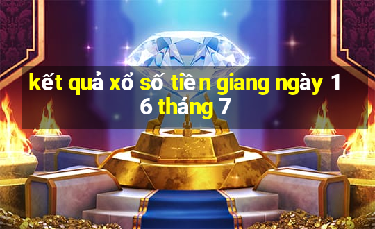 kết quả xổ số tiền giang ngày 16 tháng 7