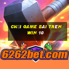 chơi game bài trên win 10