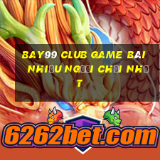 Bay99 Club Game Bài Nhiều Người Chơi Nhất