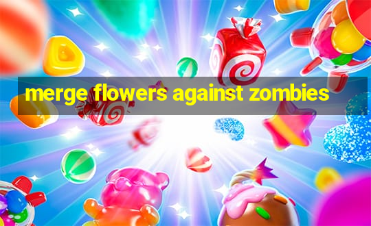 merge flowers against zombies