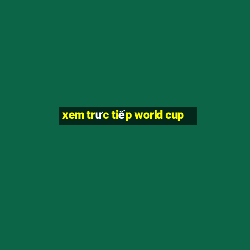 xem trưc tiếp world cup