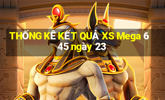 THỐNG KÊ KẾT QUẢ XS Mega 6 45 ngày 23