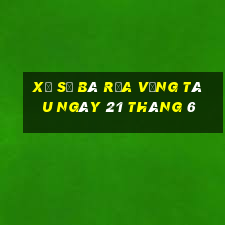 xổ số bà rịa vũng tàu ngày 21 tháng 6