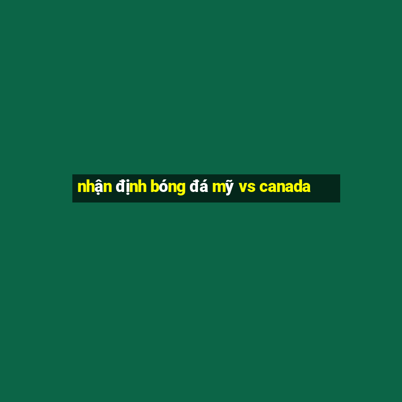 nhận định bóng đá mỹ vs canada