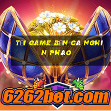 Tải game Bắn Cá nghìn pháo