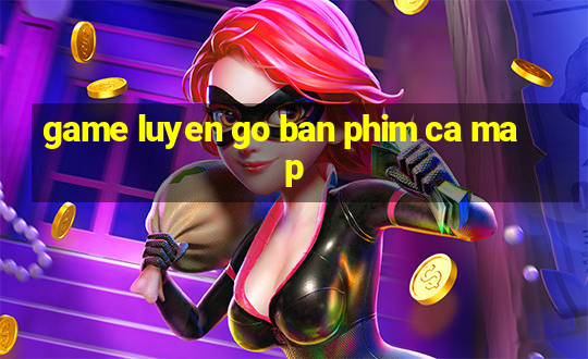 game luyen go ban phim ca map