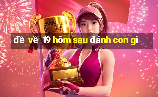 đề về 19 hôm sau đánh con gì