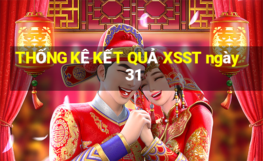 THỐNG KÊ KẾT QUẢ XSST ngày 31