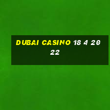 dubai casino 18 4 2022