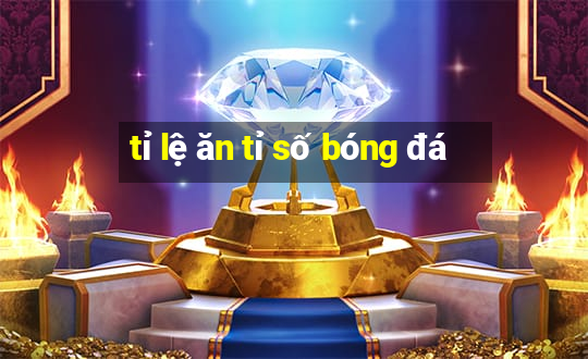 tỉ lệ ăn tỉ số bóng đá