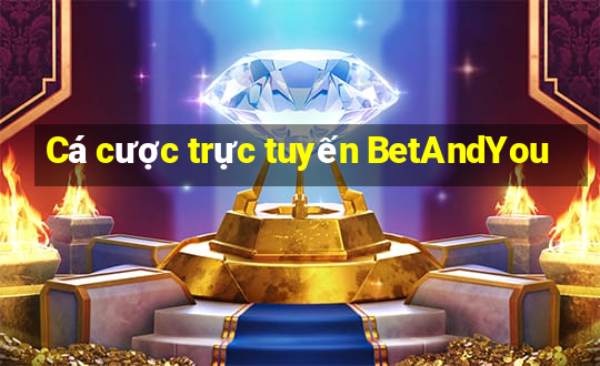 Cá cược trực tuyến BetAndYou