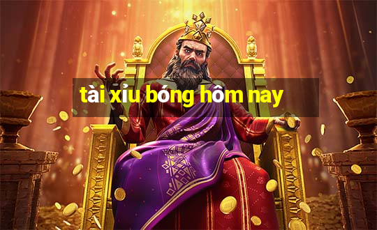 tài xỉu bóng hôm nay