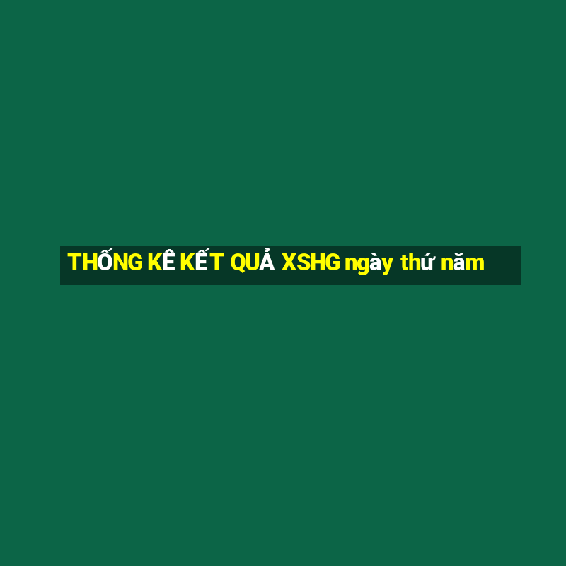 THỐNG KÊ KẾT QUẢ XSHG ngày thứ năm