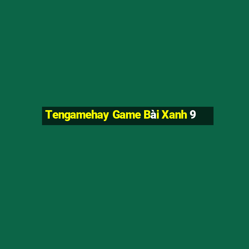 Tengamehay Game Bài Xanh 9