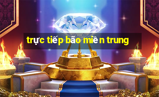 trực tiếp bão miền trung