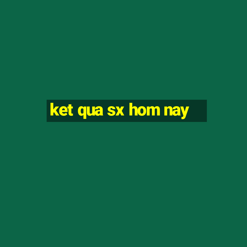 ket qua sx hom nay