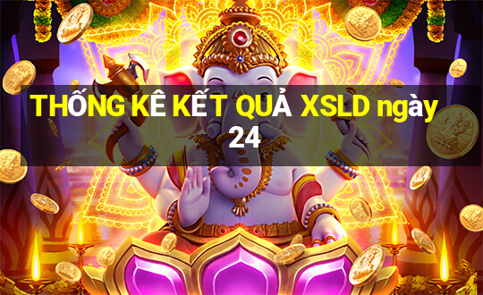 THỐNG KÊ KẾT QUẢ XSLD ngày 24