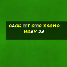 Cách đặt cược XSQNG ngày 24