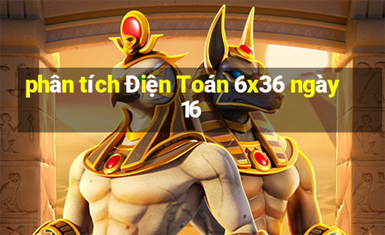 phân tích Điện Toán 6x36 ngày 16