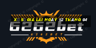 xổ số gia lai ngày 12 tháng 04