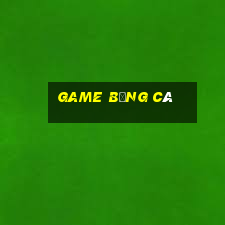 game bắng cá