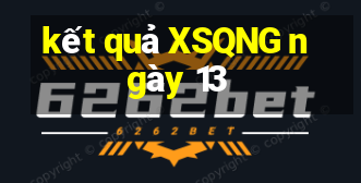 kết quả XSQNG ngày 13