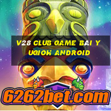 V28 Club Game Bài Yugioh Android