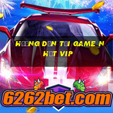 hướng dẫn tải game nhất vip