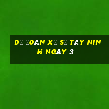 Dự Đoán Xổ Số Tây Ninh ngày 3