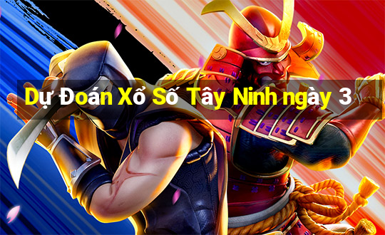 Dự Đoán Xổ Số Tây Ninh ngày 3