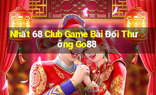 Nhất 68 Club Game Bài Đổi Thưởng Go88