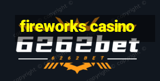 fireworks casino