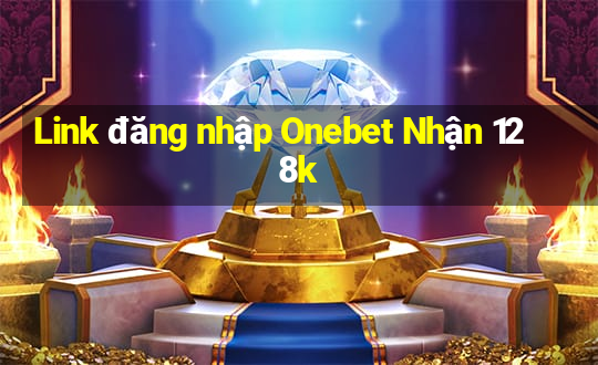 Link đăng nhập Onebet Nhận 128k