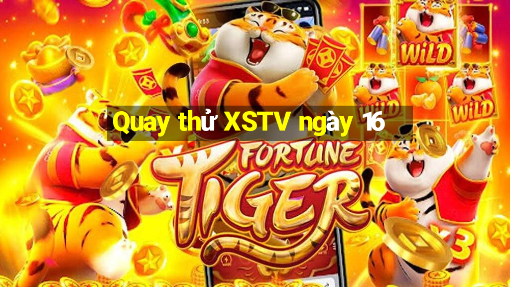 Quay thử XSTV ngày 16