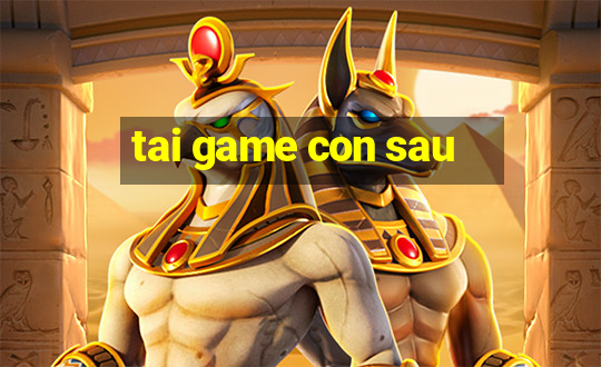 tai game con sau