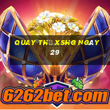 Quay thử XSHG ngày 29