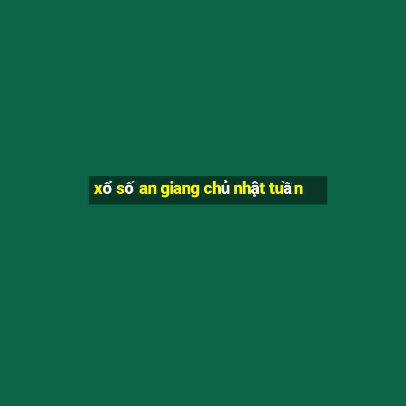 xổ số an giang chủ nhật tuần