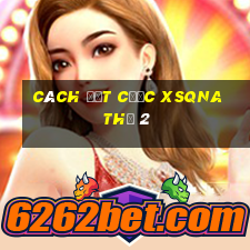 Cách đặt cược XSQNA Thứ 2