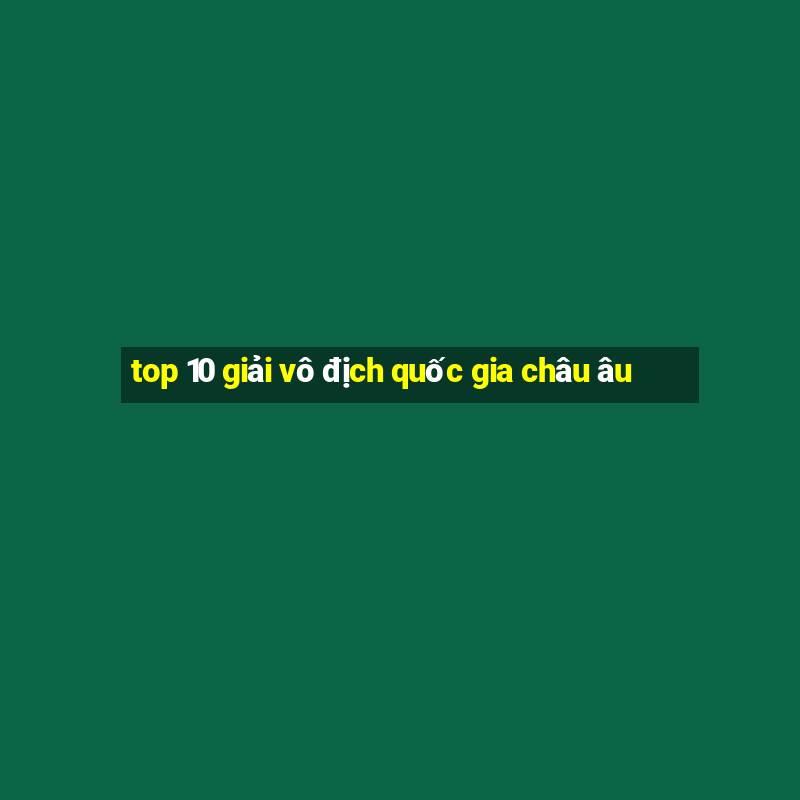 top 10 giải vô địch quốc gia châu âu